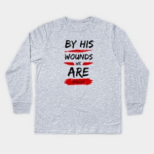 By His Wounds We Are Healed | Christian Typography Kids Long Sleeve T-Shirt